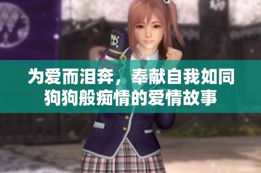为爱而泪奔，奉献自我如同狗狗般痴情的爱情故事