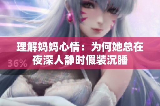 理解妈妈心情：为何她总在夜深人静时假装沉睡