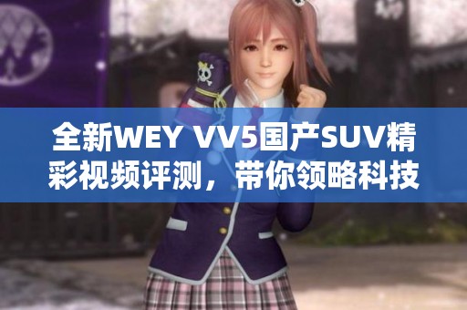 全新WEY VV5国产SUV精彩视频评测，带你领略科技与豪华之美