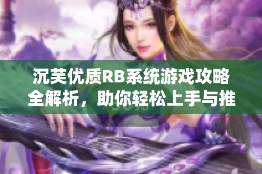 沉芙优质RB系统游戏攻略全解析，助你轻松上手与推进