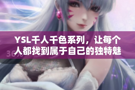 YSL千人千色系列，让每个人都找到属于自己的独特魅力