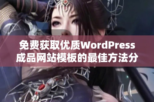 免费获取优质WordPress成品网站模板的最佳方法分享