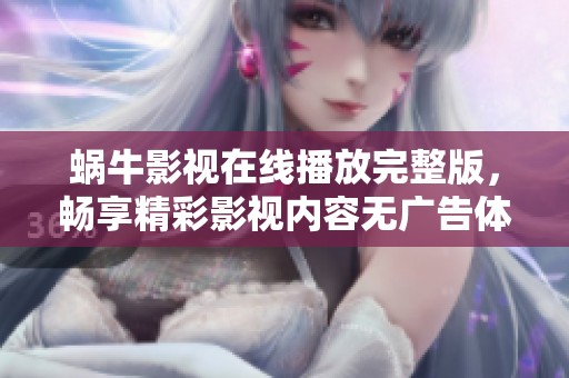 蜗牛影视在线播放完整版，畅享精彩影视内容无广告体验