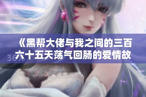 《黑帮大佬与我之间的三百六十五天荡气回肠的爱情故事》
