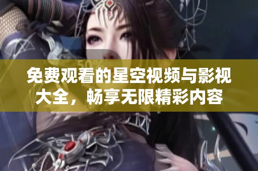 免费观看的星空视频与影视大全，畅享无限精彩内容