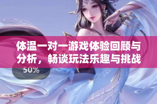体温一对一游戏体验回顾与分析，畅谈玩法乐趣与挑战