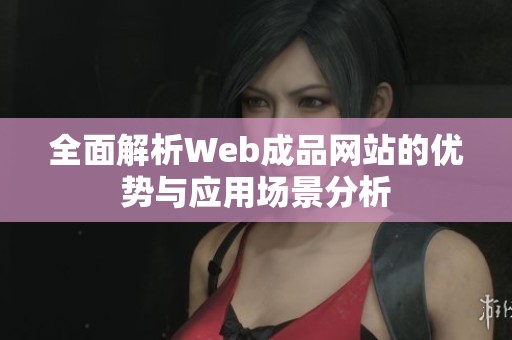 全面解析Web成品网站的优势与应用场景分析