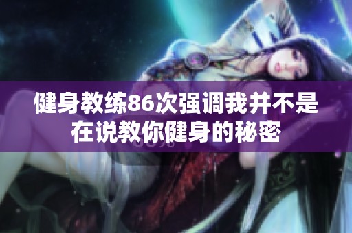 健身教练86次强调我并不是在说教你健身的秘密