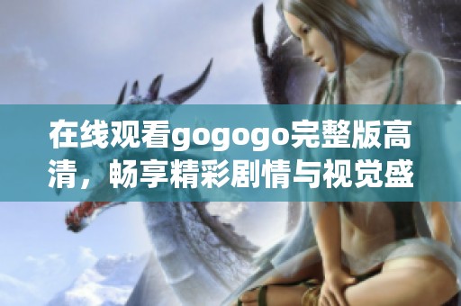 在线观看gogogo完整版高清，畅享精彩剧情与视觉盛宴