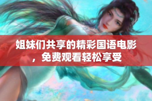 姐妹们共享的精彩国语电影，免费观看轻松享受
