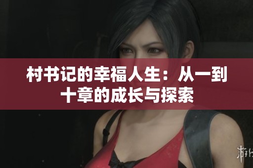 村书记的幸福人生：从一到十章的成长与探索