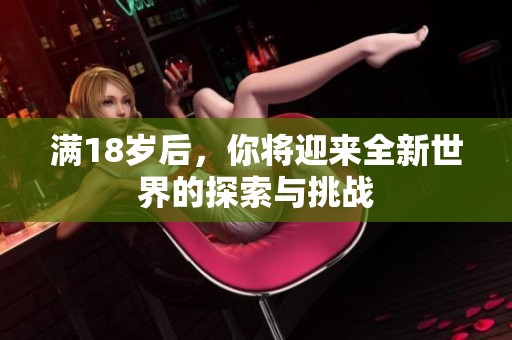 满18岁后，你将迎来全新世界的探索与挑战
