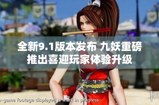 全新9.1版本发布 九妖重磅推出喜迎玩家体验升级