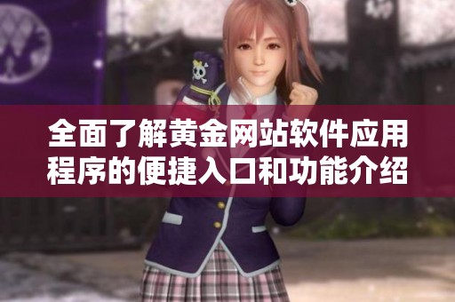 全面了解黄金网站软件应用程序的便捷入口和功能介绍