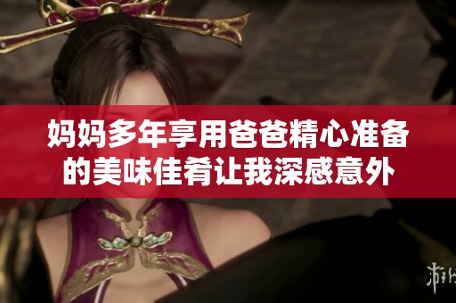 妈妈多年享用爸爸精心准备的美味佳肴让我深感意外