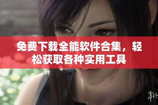 免费下载全能软件合集，轻松获取各种实用工具