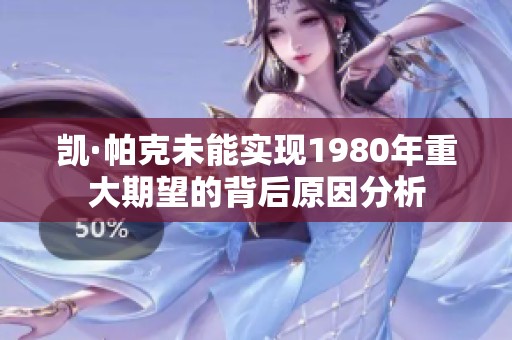 凯·帕克未能实现1980年重大期望的背后原因分析