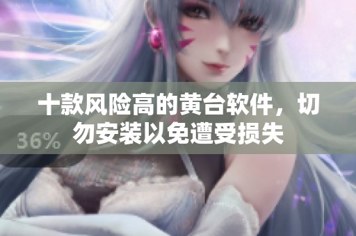 十款风险高的黄台软件，切勿安装以免遭受损失