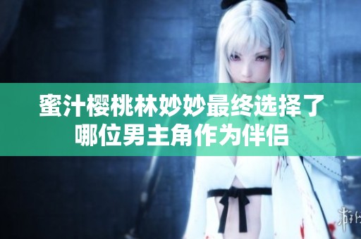 蜜汁樱桃林妙妙最终选择了哪位男主角作为伴侣