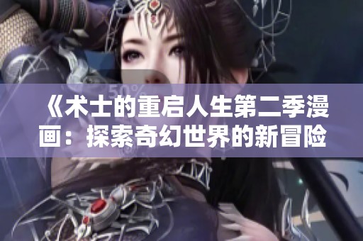 《术士的重启人生第二季漫画：探索奇幻世界的新冒险旅程》