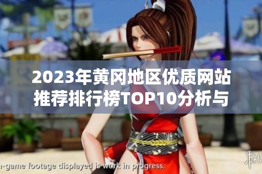 2023年黄冈地区优质网站推荐排行榜TOP10分析与评估