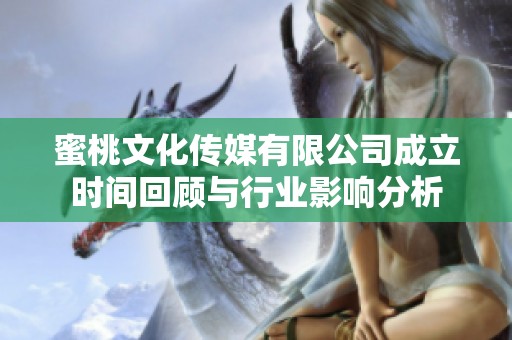 蜜桃文化传媒有限公司成立时间回顾与行业影响分析