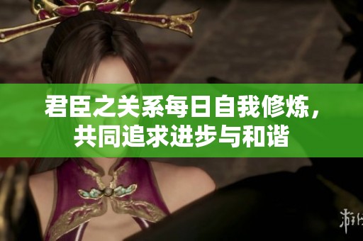 君臣之关系每日自我修炼，共同追求进步与和谐