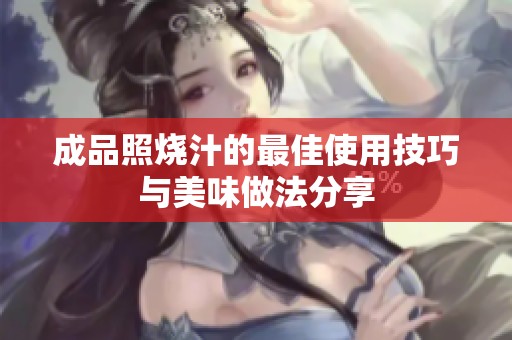 成品照烧汁的最佳使用技巧与美味做法分享