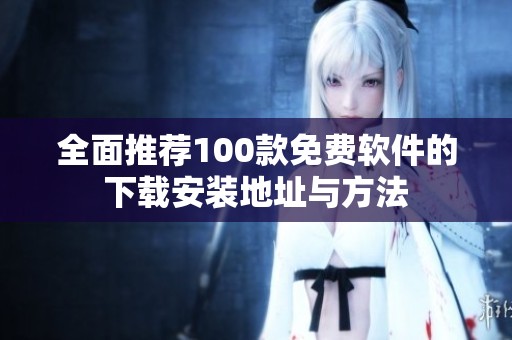 全面推荐100款免费软件的下载安装地址与方法