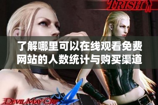 了解哪里可以在线观看免费网站的人数统计与购买渠道