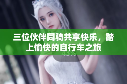 三位伙伴同骑共享快乐，踏上愉快的自行车之旅