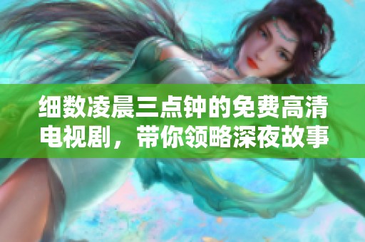 细数凌晨三点钟的免费高清电视剧，带你领略深夜故事的魅力