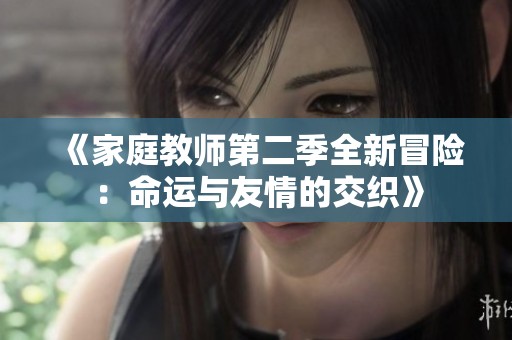 《家庭教师第二季全新冒险：命运与友情的交织》