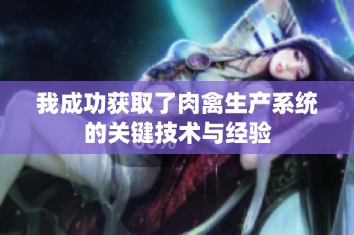 我成功获取了肉禽生产系统的关键技术与经验