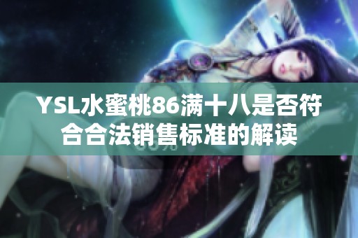 YSL水蜜桃86满十八是否符合合法销售标准的解读