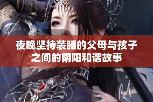 夜晚坚持装睡的父母与孩子之间的阴阳和谐故事