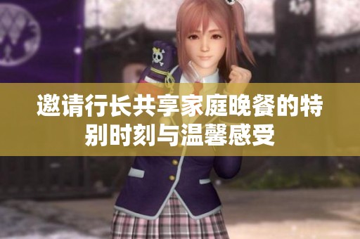 邀请行长共享家庭晚餐的特别时刻与温馨感受
