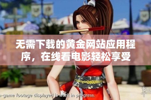 无需下载的黄金网站应用程序，在线看电影轻松享受