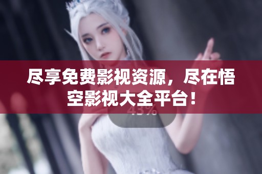 尽享免费影视资源，尽在悟空影视大全平台！