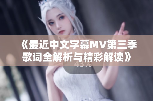《最近中文字幕MV第三季歌词全解析与精彩解读》