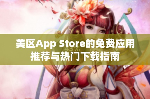 美区App Store的免费应用推荐与热门下载指南