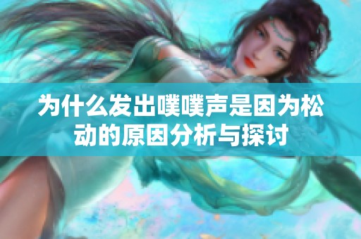 为什么发出噗噗声是因为松动的原因分析与探讨