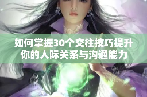 如何掌握30个交往技巧提升你的人际关系与沟通能力