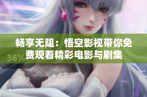 畅享无阻：悟空影视带你免费观看精彩电影与剧集