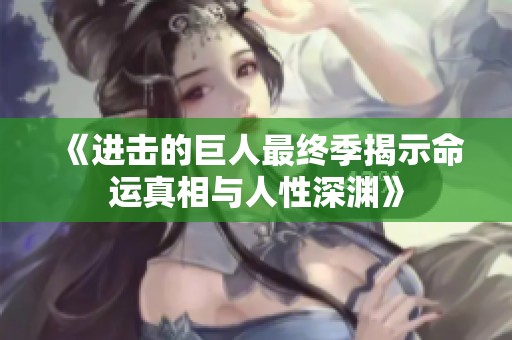 《进击的巨人最终季揭示命运真相与人性深渊》