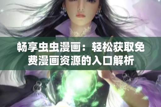 畅享虫虫漫画：轻松获取免费漫画资源的入口解析