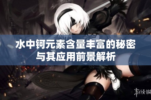水中钶元素含量丰富的秘密与其应用前景解析