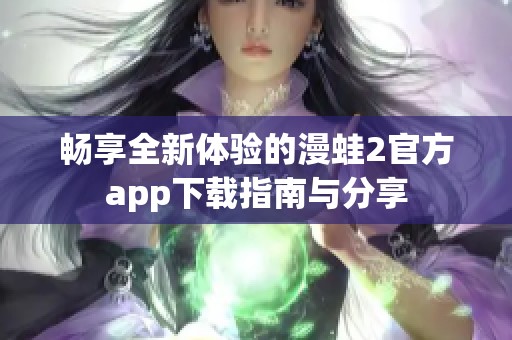 畅享全新体验的漫蛙2官方app下载指南与分享