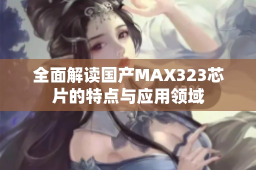 全面解读国产MAX323芯片的特点与应用领域