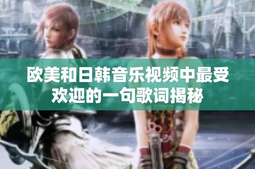 欧美和日韩音乐视频中最受欢迎的一句歌词揭秘